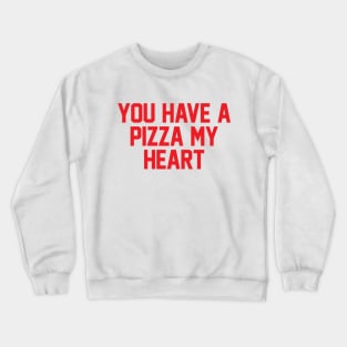 You Have A Pizza My Heart Crewneck Sweatshirt